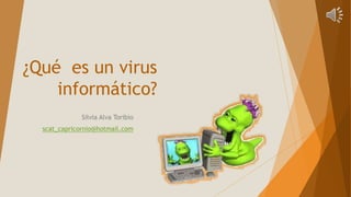 ¿Qué es un virus 
informático? 
Silvia Alva Toribio 
scat_capricornio@hotmail.com 
 