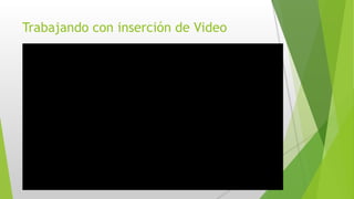 Trabajando con inserción de Video 
 
