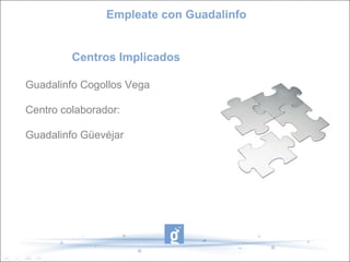Centros Implicados Guadalinfo Cogollos Vega Centro colaborador:  Guadalinfo Güevéjar Empleate con Guadalinfo 