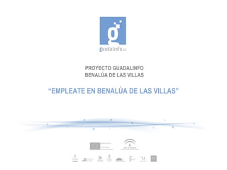 PROYECTO GUADALINFO BENALÚA DE LAS VILLAS “ EMPLEATE EN BENALÚA DE LAS VILLAS” 