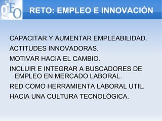 RETO: EMPLEO E INNOVACIÓN CAPACITAR Y AUMENTAR EMPLEABILIDAD. 