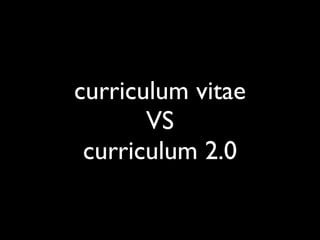 curriculum vitae
       VS
 curriculum 2.0
 