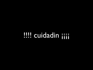 !!!! cuidadin ¡¡¡¡
 