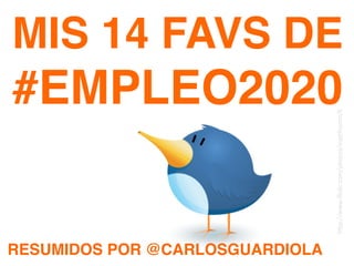 MIS 14 FAVS DE
#EMPLEO2020!
RESUMIDOS POR @CARLOSGUARDIOLA !
h"p://www.ﬂickr.com/photos/ma"hamm/li	
  
 