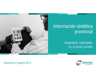 Información sintética
provincial
Asalariados registrados
en el sector privado
Catamarca | agosto 2019
 