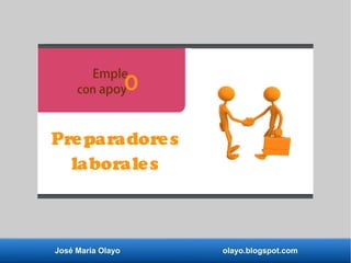 José María Olayo olayo.blogspot.com
Emple
con apoy
Preparadores
laborales
O
 