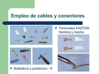 Empleo de cables y conectores

                                   Terminales FASTON
                                    Hembra y macho




   Soldadura y protección. 
 