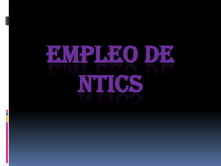 EMPLEO DE
  NTICS
 