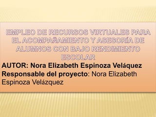 AUTOR: Nora Elizabeth Espinoza Veláquez
Responsable del proyecto: Nora Elizabeth
Espinoza Velázquez
 