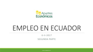 EMPLEO EN ECUADOR
6-II-2017
SEGUNDA PARTE
edwinmino@gmail.com
 