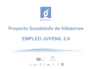 Proyecto Guadalinfo de Villatorres
EMPLEO JUVENIL 2.0

 