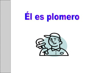 Él es plomero 