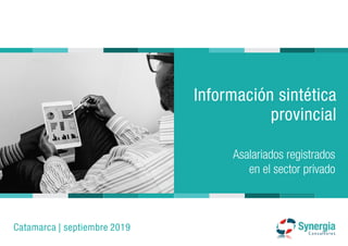 Información sintética
provincial
Asalariados registrados
en el sector privado
Catamarca | septiembre 2019
 