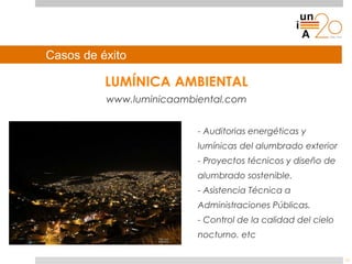Casos de éxito
LUMÍNICA AMBIENTAL
www.luminicaambiental.com
- Auditorias energéticas y
lumínicas del alumbrado exterior
- ...
