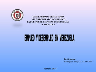 UNIVERSIDAD FERMIN TORO
VICE RECTORADO ACADEMICO
FACULTAD DE CIENCIAS ECONOMICAS
Y SOCIALES

Participante:
Rodríguez Zuly C.I. 11.584.867
Febrero 2014

 