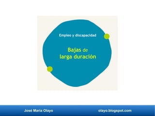 José María Olayo olayo.blogspot.com
Bajas de
larga duración
Empleo y discapacidad
 