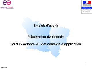 DIRECCTE
1
Emplois d’avenir
Présentation du dispositif
Loi du 9 octobre 2012 et contexte d’application
 
