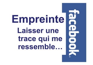 Empreinte
Laisser une
trace qui me
ressemble…
 