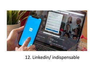 12.	Linkedin/	indispensable	
 