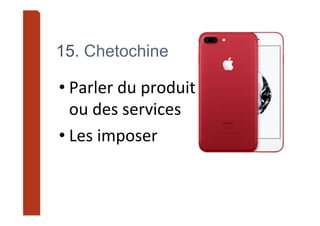 • Parler	du	produit	
ou	des	services	
• Les	imposer	
15. Chetochine
 