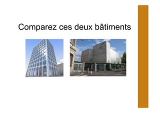 Comparez ces deux bâtiments
 