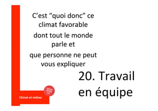 C’est	“quoi	donc”	ce	
climat	favorable		
dont	tout	le	monde	
parle	et		
que	personne	ne	peut	
vous	expliquer		
	
Climat	et	méteo	
	
20.	Travail	
en	équipe	
 