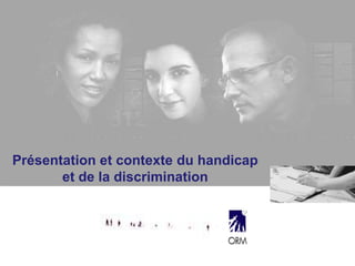 Présentation et contexte du handicap
et de la discrimination
 
