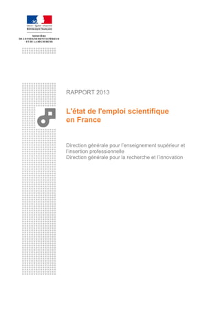 RAPPORT 2013
L'état de l'emploi scientifique
en France
Direction générale pour l’enseignement supérieur et
l’insertion professionnelle
Direction générale pour la recherche et l’innovation
1
 