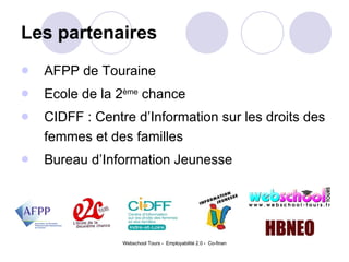 Les partenaires AFPP de Touraine Ecole de la 2 ème  chance CIDFF : Centre d’Information sur les droits des femmes et des familles Bureau d’Information Jeunesse 