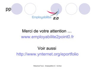 pp Merci de votre attention …  www.employabilite2point0.fr Voir aussi  http://www.ynternet.org/eportfolio 