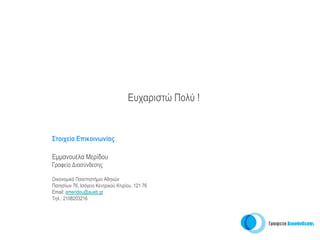 Eυχαριστώ Πολύ !


Στοιχεία Επικοινωνίας

Εμμανουέλα Μερίδου
Γραφείο Διασύνδεσης

Οικονομικό Πανεπιστήμιο Αθηνών
Πατησίων 76, Ισόγειο Κεντρικού Κτιρίου, 121 76
Email: emeridou@aueb.gr
Tηλ.: 2108203216
 