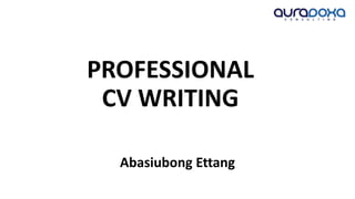 PROFESSIONAL
CV WRITING
Abasiubong Ettang
 