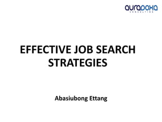 EFFECTIVE JOB SEARCH
STRATEGIES
Abasiubong Ettang
 