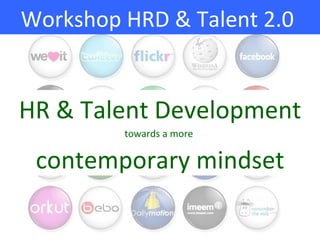Workshop HRD & Talent 2.0


HR & Talent Development
         towards a more

 contemporary mindset
 