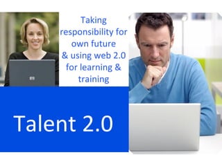Taking
    responsibility for
       own future
    & using web 2.0
      for learning &
         training




Talent 2.0
 