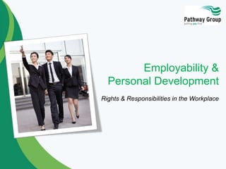 Employability &
Personal Development
Rights & Responsibilities in the Workplace
 