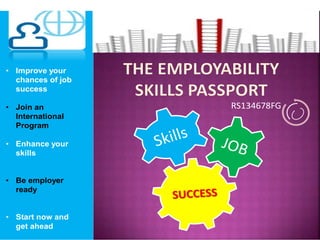 RS134678FG
• Improve your
chances of job
success
• Join an
International
Program
• Enhance your
skills
• Be employer
ready
• Start now and
get ahead
 