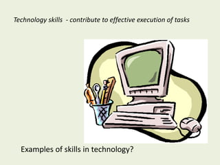 Technology skills - contribute to effective execution of tasks




  Examples of skills in technology?
 
