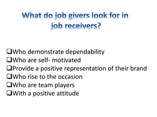 Who demonstrate dependability 
Who are self- motivated 
Provide a positive representation of their brand 
Who rise to the occasion 
Who are team players 
With a positive attitude 

