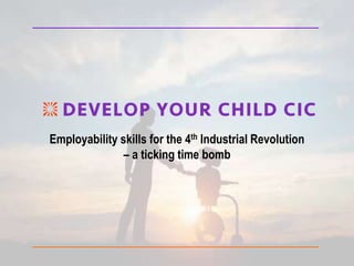 Employability skills for the 4th Industrial Revolution
– a ticking time bomb
 