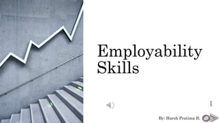 Employability
Skills
HPB
By: Harsh Pratima B.
 