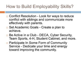 How to Build Employability Skills?
 Conflict Resolution - Look for ways to reduce
conflict with siblings and communicate ...