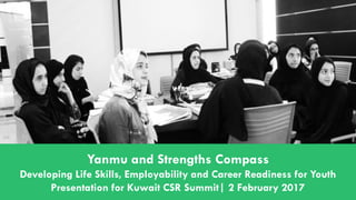 YANMU
Yanmu and Strengths Compass
Developing Life Skills, Employability and Career Readiness for Youth
Presentation for Kuwait CSR Summit| 2 February 2017
 