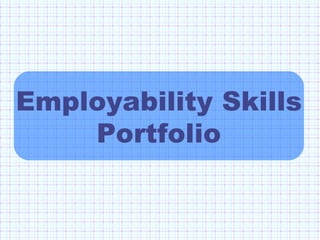 Employability Skills
Portfolio
 
