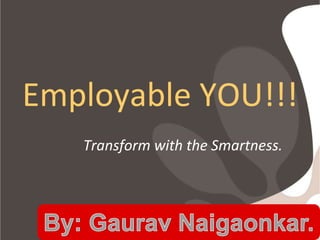 Employable YOU!!!
Transform with the Smartness.
 