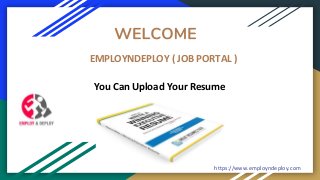 EMPLOYNDEPLOY ( JOB PORTAL )
https://www.employndeploy.com
You Can Upload Your Resume
 