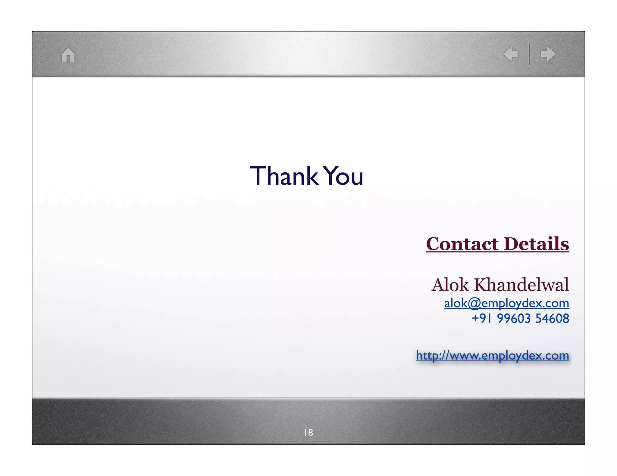 Thank You

             Contact Details

              Alok Khandelwal
                alok@employdex.com
                    +91 99603 54608

            http://www.employdex.com




    18
 