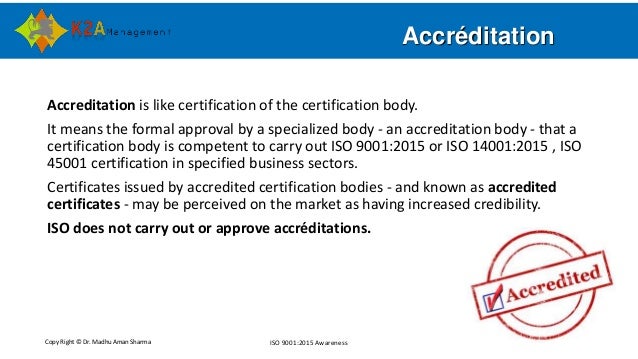 Copy Right © Dr. Madhu Aman Sharma ISO 9001:2015 Awareness
Accréditation
Accreditation is like certification of the certif...