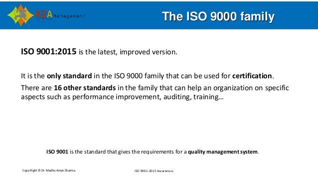 Copy Right © Dr. Madhu Aman Sharma ISO 9001:2015 Awareness
The ISO 9000 family
ISO 9001:2015 is the latest, improved versi...