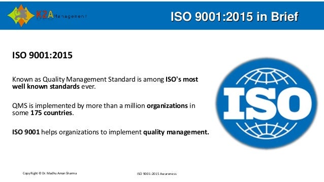 Copy Right © Dr. Madhu Aman Sharma ISO 9001:2015 Awareness
ISO 9001:2015 in Brief
ISO 9001:2015
Known as Quality Managemen...